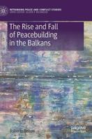 The Rise and Fall of Peacebuilding in the Balkans 3030144232 Book Cover