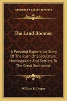 The Land Boomer: A Personal Experience Story of the Rush of Speculators, Homeseekers and Settlers to the Great Southwest 1432554808 Book Cover