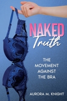 Naked Truth: The Movement Against the Bra 1456657283 Book Cover