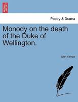 Monody on the death of the Duke of Wellington. 1241026254 Book Cover