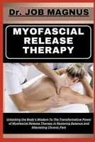 Myofascial Release Therapy: Unlocking the Body's Wisdom To The Transformative Power of Myofascial Release Therapy in Restoring Balance and Allevia B0CQ1547G3 Book Cover