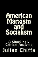 American Marxism and Socialism: A Shockingly Critical Analysis 1497527775 Book Cover