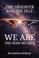 THE OBSERVER AND THE SELF: WE ARE THE GODS WE SEEK: Book 3 (The Awakening Trilogy) B0GW88SWGR Book Cover
