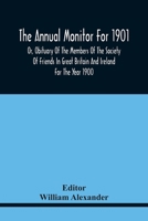 The Annual Monitor For 1901 Or, Obituary Of The Members Of The Society Of Friends In Great Britain And Ireland For The Year 1900 9354440223 Book Cover