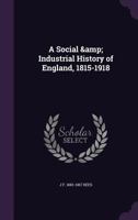 A Social and Industrial History of England 1815-1918 1355905257 Book Cover