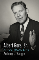 Albert Gore, Sr.: A Political Life 0812250729 Book Cover
