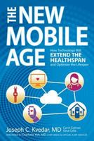 The New Mobile Age: How Technology Will Extend the Healthspan and Optimize the Lifespan 0692906843 Book Cover
