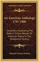 An American Anthology, 1787-1900; Selections Illustrating the Editor's Critical Review of American Poetry in the Nineteenth Century 1245325310 Book Cover