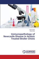 Immunopathology of Newcastle Disease in Arsenic Treated Broiler Chicks 3659461628 Book Cover