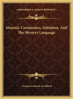 Masonic Ceremonies, Initiation, And The Mystery Language 1425310923 Book Cover