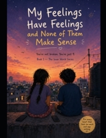 My feelings have feeling and none of them make sense: You are not broken. You are just 9 (Book 1- Inner world series) B0H2Q4XX6S Book Cover