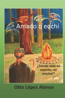 Amado q'eqch�: �D�nde est� mi esp�ritu, mi xmuhel? 8418447893 Book Cover