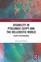 Disability in Ptolemaic Egypt and the Hellenistic World: Plato’s Stepchildren (Routledge Studies in Ancient Disabilities) 1032590874 Book Cover