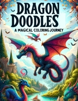 Dragon Doodles: A Magical Coloring Journey: Coloring Book B0C6W1LT7Q Book Cover