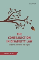 The Contradiction in Disability Law: Selective Abortions and Rights 0199466653 Book Cover