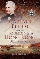 Captain Elliot and the Founding of Hong Kong: Pearl of the Orient 1526722569 Book Cover