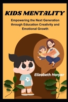 KIDS MENTALITY: Empowering the Next Generation through Education Creativity and Emotional Growth B0DYS3PP42 Book Cover