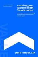 Launching Your Asset Reliability Transformation: Assessing your current state, developing the business case, and gaining senior executive support 1735952842 Book Cover