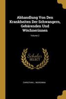 Abhandlung Von Den Krankheiten Der Schwangern, Gebärenden Und Wöchnerinnen, Volume 2 0274706555 Book Cover