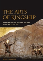 The Arts of Kingship: Hawaiian Art and National Culture of the Kalakaua Era 0824833589 Book Cover