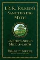 J. R. R. Tolkien's Sanctifying Myth: Understanding Middle-Earth 1882926846 Book Cover
