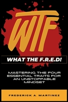 WTF - What The F.R.E.D!: Mastering the Four Essential Traits For An Unstoppable Life 1962570061 Book Cover
