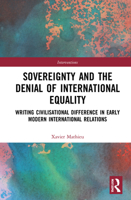 Sovereignty and the Denial of International Equality: Performing Civilisation and Savagery in Early Modern International Relations 0367211025 Book Cover