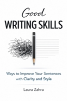Good Writing Skills: Ways to Improve Your Sentences withClarity and Style B0GXRFLWDP Book Cover