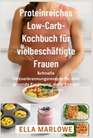 Proteinreiches Low-Carb-Kochbuc h für vielbeschäftigte Frauen: Schnelle Fettverbrennungsrezepte für eine gesunde Ernährung, mehr Energie und Zeitersparnis (German Edition) B0FHDYM3NH Book Cover