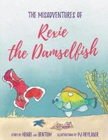 The Misadventures of Rexie the Damselfish 154503706X Book Cover