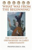 'what Was from the Beginning': The Emergence of Orthodoxy in Early Christianity 0852449054 Book Cover