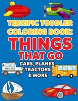 Coloring Books for Toddlers: Things That Go Cars, Planes, Tractors & More: Vehicles to Color for Early Childhood Learning, Preschool Prep, and Success ... and More 1717403352 Book Cover