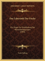 Das Labyrinth Der Fische: Ein Organ Zur Empfindung Der Wasserbewegungen (1903) 1169468403 Book Cover