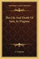 The Life And Death Of Sam, In Virginia 0548634106 Book Cover