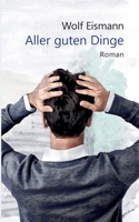 Aller guten Dinge: Roman (German Edition) 375830508X Book Cover