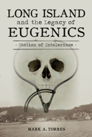 Long Island and the Legacy of Eugenics: Station of Intolerance 146715833X Book Cover