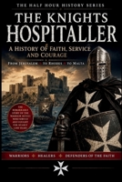 The Knights Hospitaller: A History Of Faith, Service And Courage (Half Hour History) B0HBNJVGSD Book Cover
