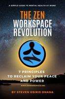 The Zen Workspace Revolution: Mental Health at Work: Seven Principles to Reclaim your Peace and Power B0DRFQJZHF Book Cover