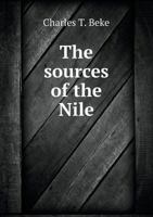 The Sources of the Nile: Being a General Survey of the Basin of That River, and of Its Head-Streams; With the History of Nilotic Discovery. [With Plates, Including Maps.] 1241500207 Book Cover