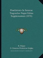 Praefationis In Senecae Tragoedias Nuper Editas Supplementum (1870) 1166985571 Book Cover
