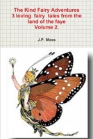 The Kind Fairy Adventures 3 loving fairy tales from the land of the faye Volume 2. 1471036774 Book Cover