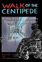 Walk of the Centipede: A Story of One Man's Journey Through Catastrophic Injury 1450222153 Book Cover