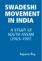 Swadeshi Movement in India a Study of South Assam (1905-1911) 1312120304 Book Cover