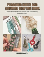Paracord Knots and Survival Crafting Book: Learn to Weave Necklaces, Wallets, and Outdoor Utility Straps with Ease B0FMXYRSRY Book Cover