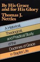 By His Grace and for His Glory: A Historical Theological, and Practical Study of the Doctrines of Grace in Baptist Life 0971336199 Book Cover