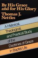 By His Grace and for His Glory: A Historical Theological, and Practical Study of the Doctrines of Grace in Baptist Life 0801067421 Book Cover