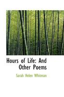 Hours of Life: And Other Poems 0548570280 Book Cover