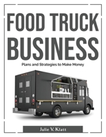Food Truck Business: Plans and Strategies to Make Money 1804380717 Book Cover