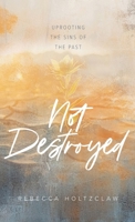 Not Destroyed: Uprooting the Sins of the Past 195147533X Book Cover