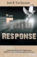 The Faith Response: Understanding and Applying a Biblical View of Dependence on God 1936143186 Book Cover